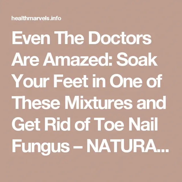Even The Doctors Are Amazed: Soak Your Feet in One of These Mixtures ...
