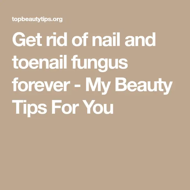 Get rid of nail and toenail fungus forever