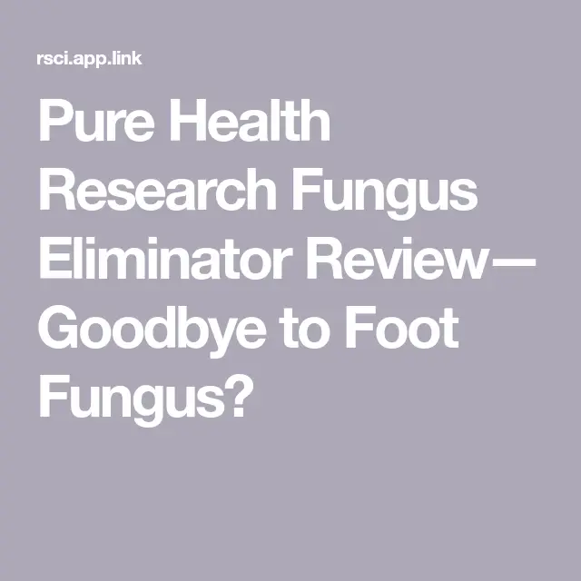 Pure Health Research Fungus Eliminator Review â Goodbye to Foot Fungus ...